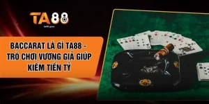 Baccarat Là Gì TA88 - Trò Chơi Vương Giả Giúp Kiếm Tiền Tỷ