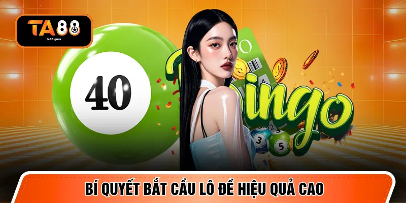 Bí quyết bắt cầu lô đề hiệu quả cao