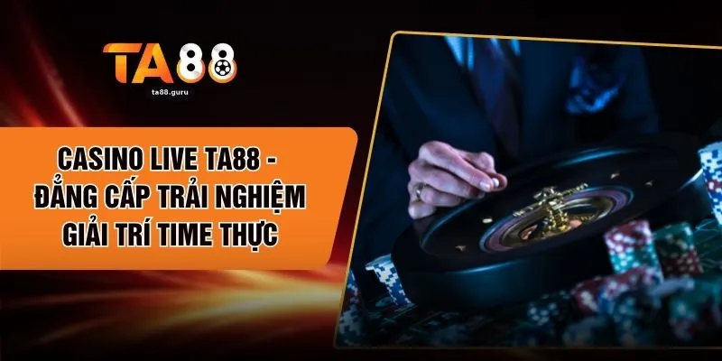Casino Live TA88 - Đẳng Cấp Trải Nghiệm Giải Trí Time Thực