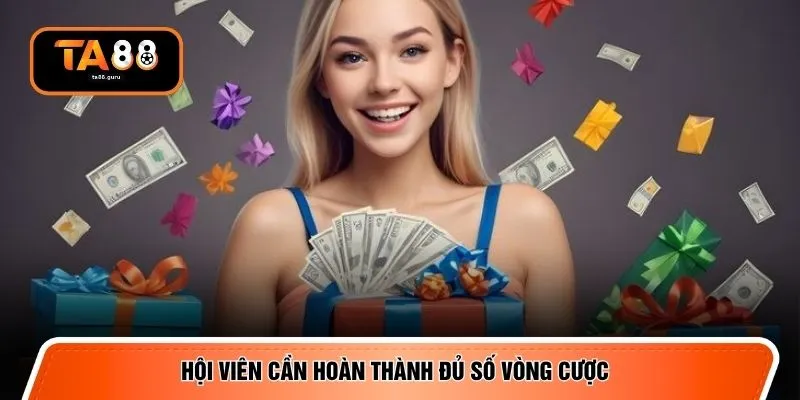 Hội viên cần hoàn thành đủ số vòng cược 