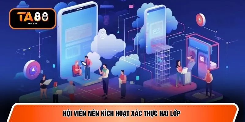 Hội viên nên kích hoạt xác thực hai lớp 