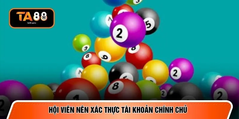 Hội viên nên xác thực tài khoản chính chủ 