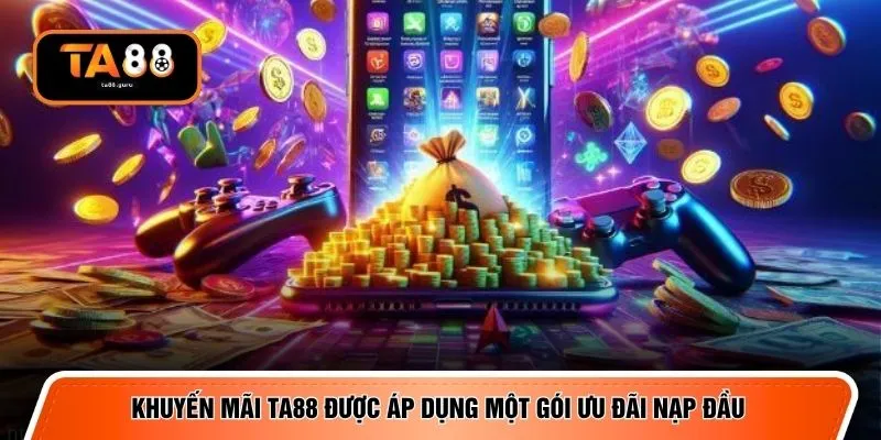 Khuyến mãi TA88 được áp dụng một gói ưu đãi nạp đầu