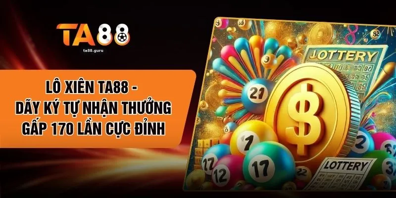 Lô Xiên TA88 - Dãy Ký Tự Nhận Thưởng Gấp 170 Lần Cực Đỉnh