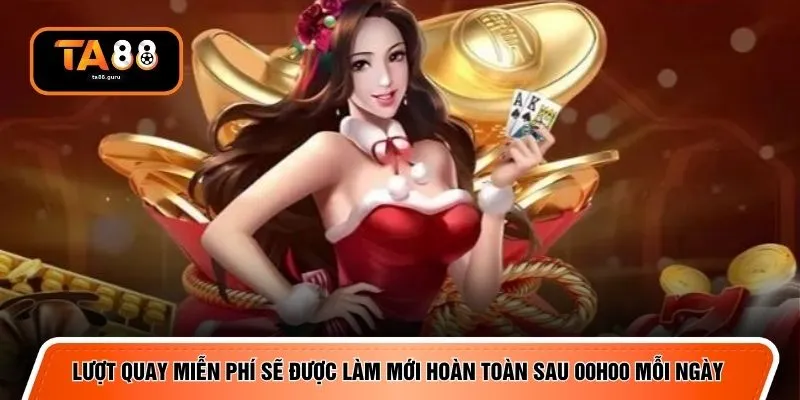 Lượt quay miễn phí sẽ được làm mới hoàn toàn sau 00h00 mỗi ngày
