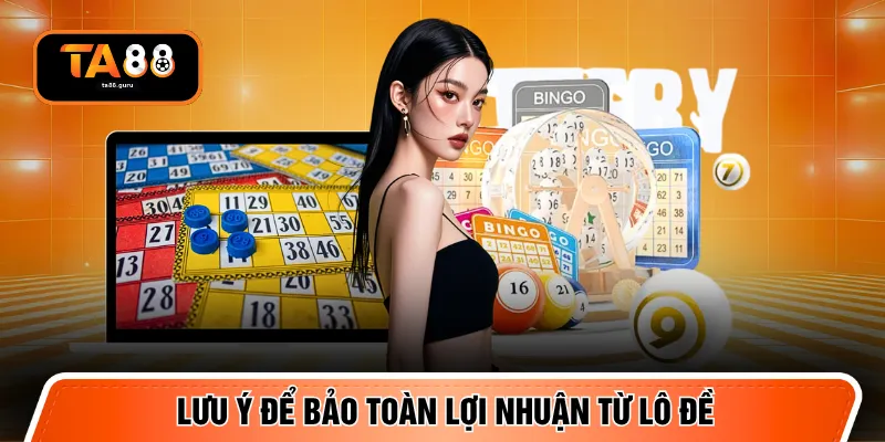 Lưu ý để bảo toàn lợi nhuận từ lô đề
