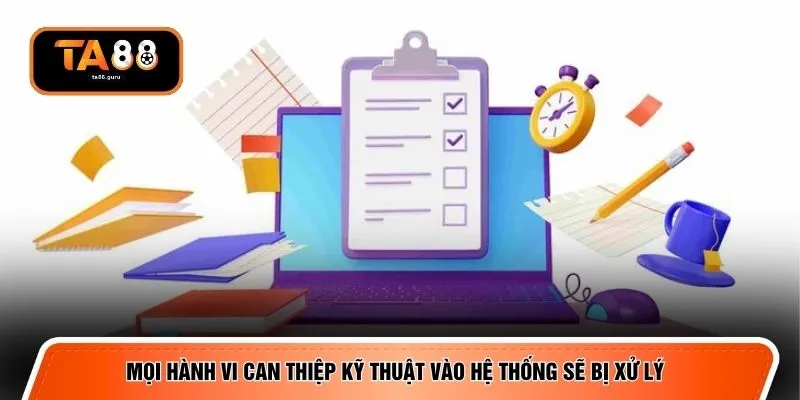 Mọi hành vi can thiệp kỹ thuật vào hệ thống sẽ bị xử lý 