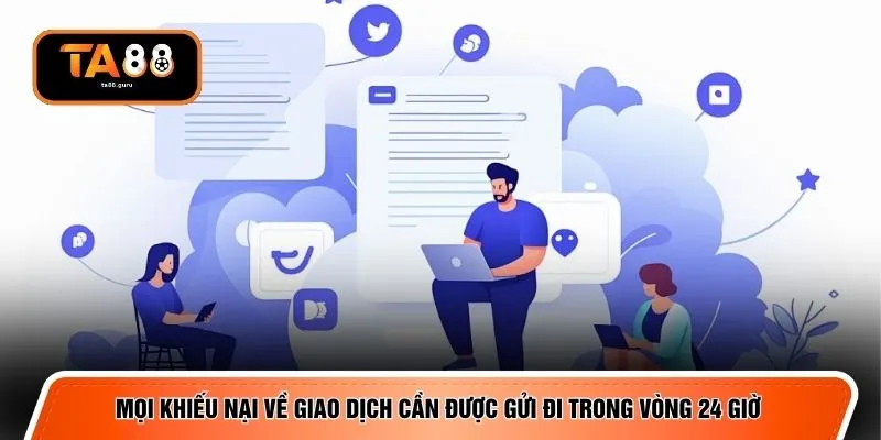 Mọi khiếu nại về giao dịch cần được gửi đi trong vòng 24 giờ