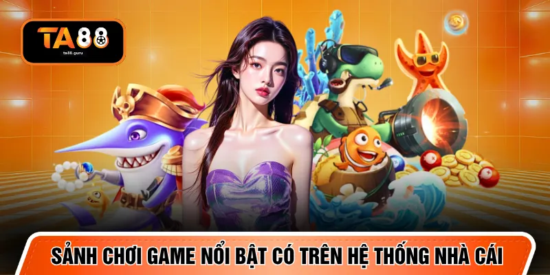 Sảnh chơi game nổi bật có trên hệ thống nhà cái