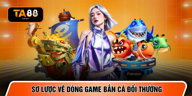 Sơ lược về dòng game bắn cá đổi thưởng