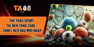 Thể Thao Sport Tại Nền Tảng TA88 - 2000+ Kèo Đấu Mỗi Ngày