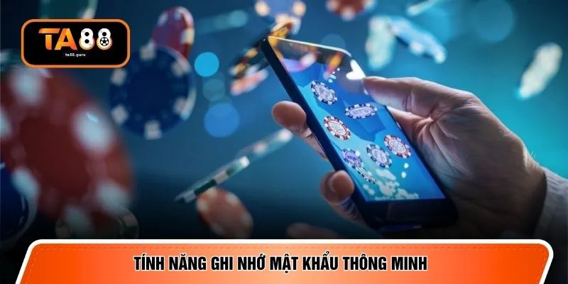 Tính năng ghi nhớ mật khẩu thông minh 