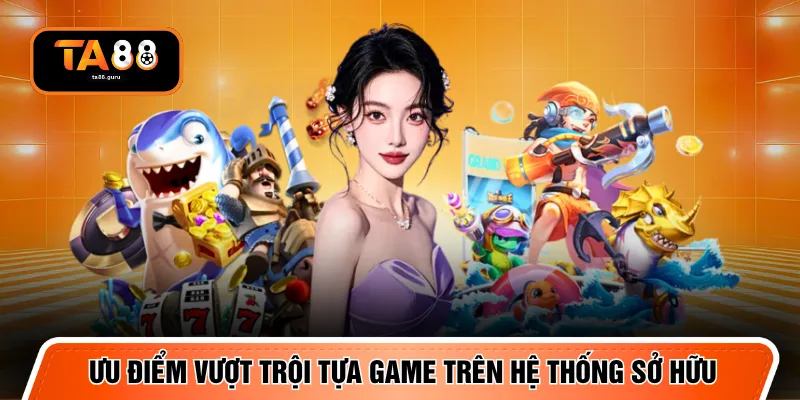 Ưu điểm vượt trội tựa game trên hệ thống sở hữu