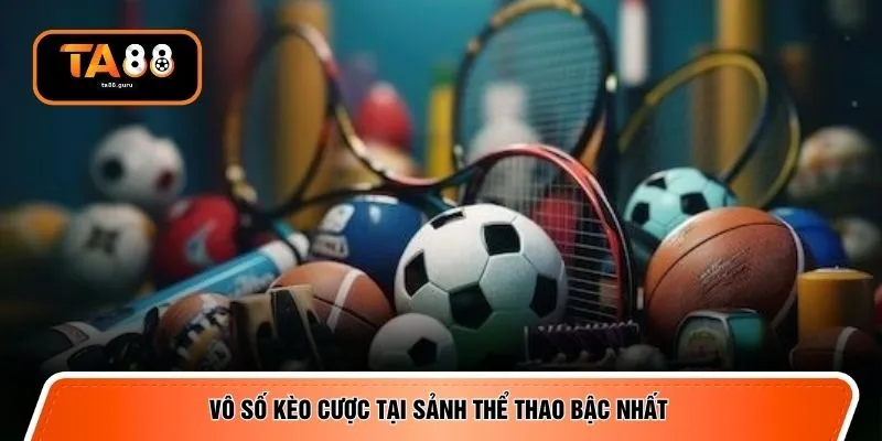 Vô số kèo cược tại sảnh thể thao bậc nhất