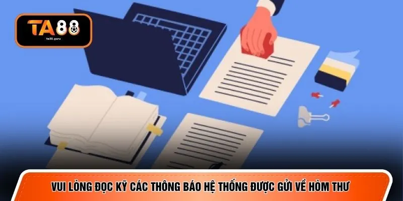 Vui lòng đọc kỹ các thông báo hệ thống được gửi về hòm thư 
